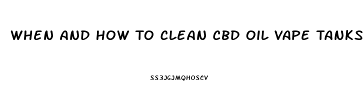 When And How To Clean Cbd Oil Vape Tanks