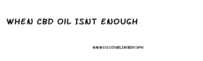 When Cbd Oil Isnt Enough