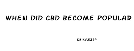 When Did Cbd Become Popular