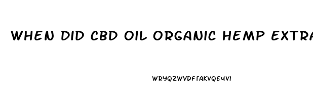 When Did Cbd Oil Organic Hemp Extract