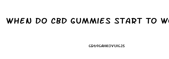 When Do Cbd Gummies Start To Work