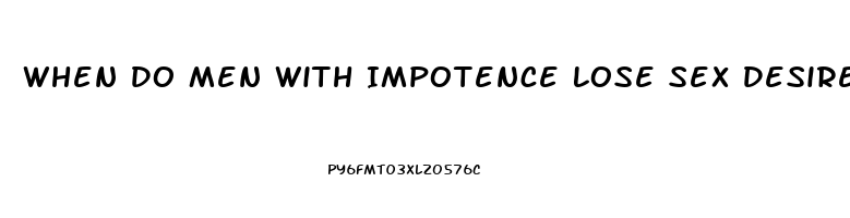 When Do Men With Impotence Lose Sex Desire