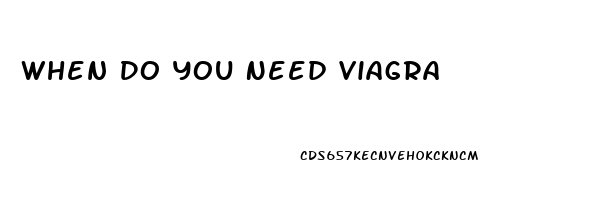 When Do You Need Viagra