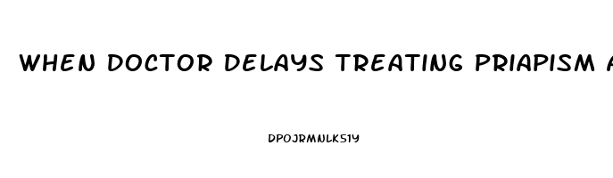 When Doctor Delays Treating Priapism And Causes Permanent Impotence