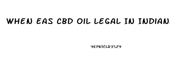 When Eas Cbd Oil Legal In Indiana