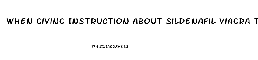 When Giving Instruction About Sildenafil Viagra The Nurse Must Include The Instruction That