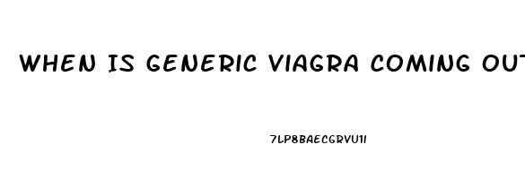 When Is Generic Viagra Coming Out