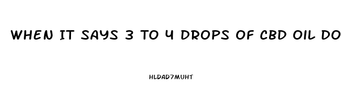 When It Says 3 To 4 Drops Of Cbd Oil Does That Mean Full Dropper Or Tiny Little Drops