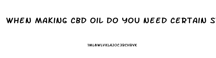 When Making Cbd Oil Do You Need Certain Strains Of Weed