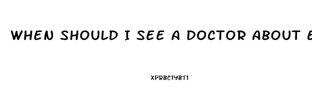 When Should I See A Doctor About Erectile Dysfunction