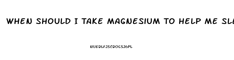 When Should I Take Magnesium To Help Me Sleep