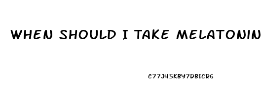 When Should I Take Melatonin To Help Me Sleep