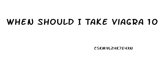 When Should I Take Viagra 100mg