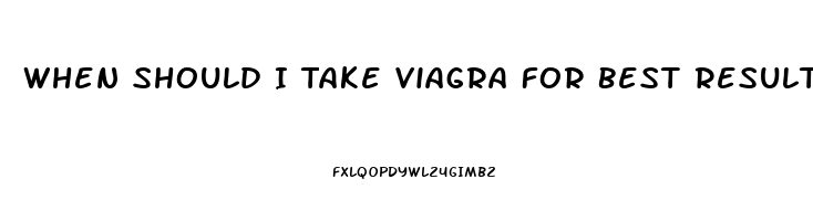 When Should I Take Viagra For Best Results