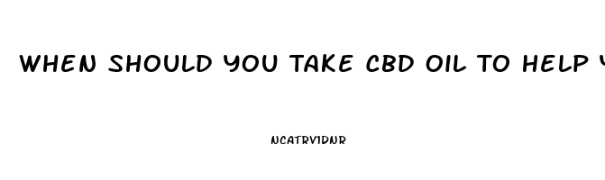 When Should You Take Cbd Oil To Help Ypu Sleep