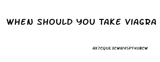 When Should You Take Viagra