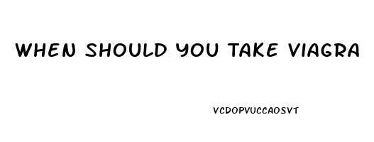 When Should You Take Viagra