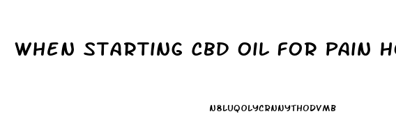 When Starting Cbd Oil For Pain How Much Is Required