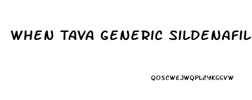 When Tava Generic Sildenafil