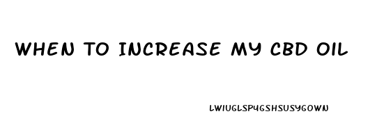 When To Increase My Cbd Oil