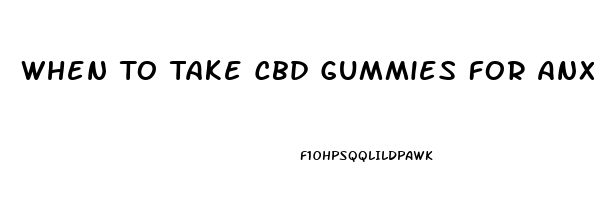 When To Take Cbd Gummies For Anxiety