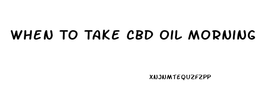 When To Take Cbd Oil Morning