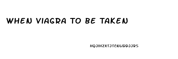 When Viagra To Be Taken