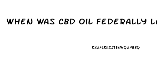 When Was Cbd Oil Federally Legalized In The Us