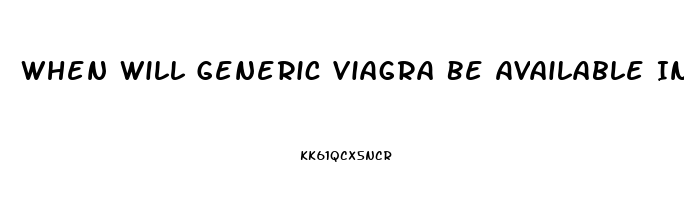 When Will Generic Viagra Be Available In The United States