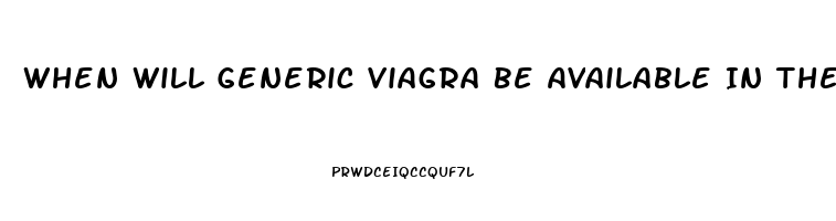 When Will Generic Viagra Be Available In The United States