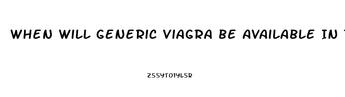 When Will Generic Viagra Be Available In The United States
