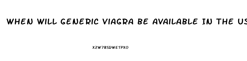 When Will Generic Viagra Be Available In The Usa