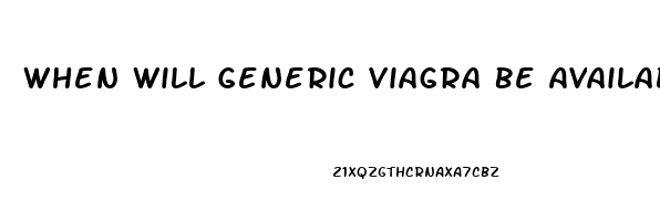 When Will Generic Viagra Be Available In Us