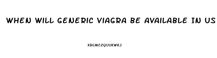 When Will Generic Viagra Be Available In Us