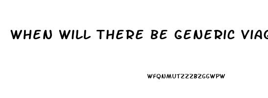 When Will There Be Generic Viagra