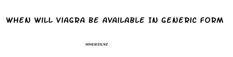When Will Viagra Be Available In Generic Form