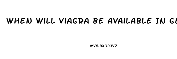 When Will Viagra Be Available In Generic Form