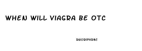 When Will Viagra Be Otc
