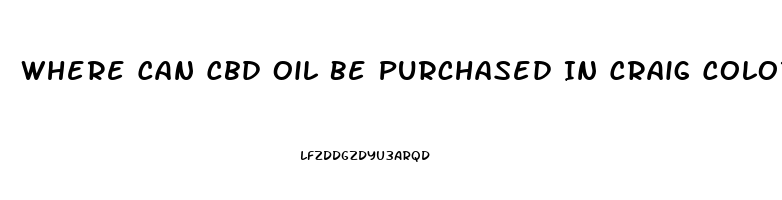 Where Can Cbd Oil Be Purchased In Craig Colorado