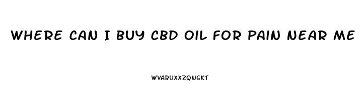 Where Can I Buy Cbd Oil For Pain Near Me