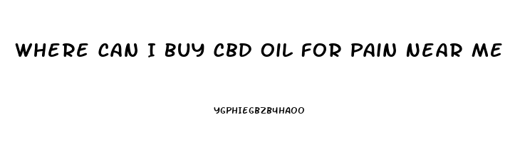 Where Can I Buy Cbd Oil For Pain Near Me