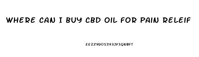 Where Can I Buy Cbd Oil For Pain Releif