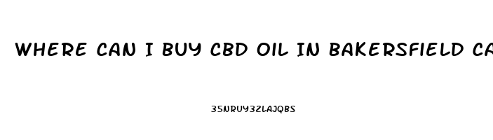 Where Can I Buy Cbd Oil In Bakersfield Ca