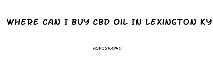 Where Can I Buy Cbd Oil In Lexington Ky