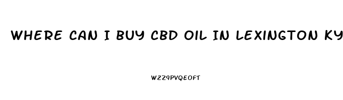 Where Can I Buy Cbd Oil In Lexington Ky