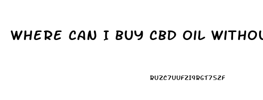 Where Can I Buy Cbd Oil Without Prescription Near Me