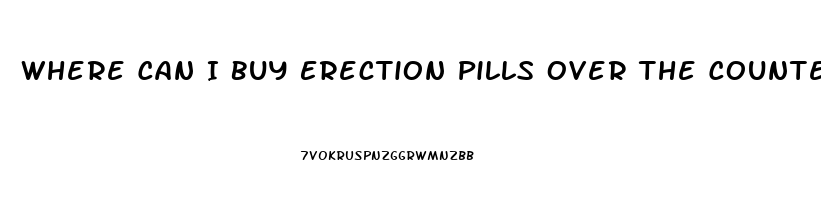 Where Can I Buy Erection Pills Over The Counter