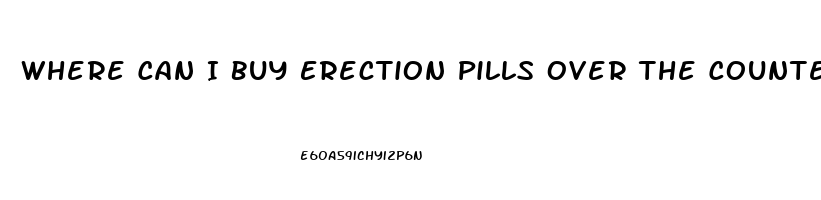 Where Can I Buy Erection Pills Over The Counter