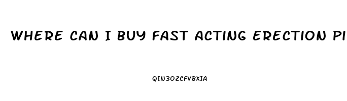 Where Can I Buy Fast Acting Erection Pills Locally