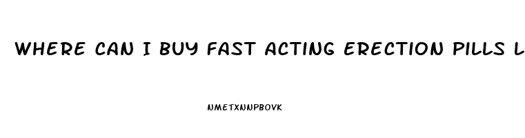 Where Can I Buy Fast Acting Erection Pills Locally